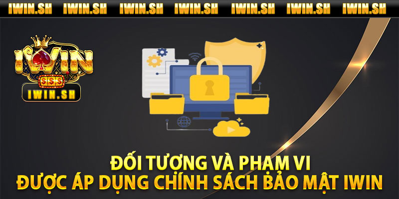 Đối Tượng Và Phạm Vi Được Áp Dụng Chính Sách Bảo Mật Iwin