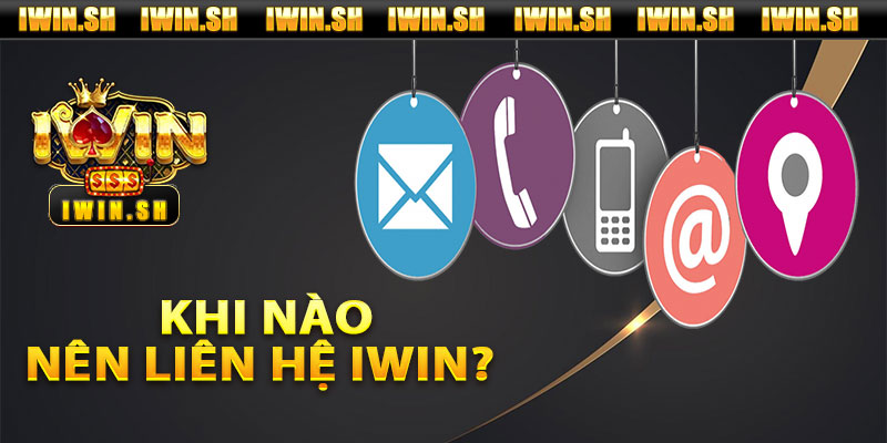 Khi Nào Thì Bạn Nên Liên Hệ Iwin?